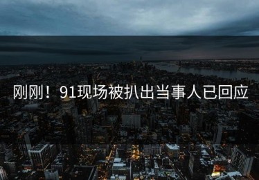 刚刚！91现场被扒出当事人已回应