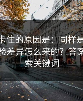 很多人卡住的原因是：同样是91大事件，体验差异怎么来的？答案藏在搜索关键词