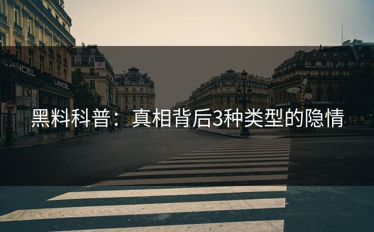 黑料科普：真相背后3种类型的隐情