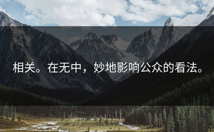 相关。在无中，妙地影响公众的看法。